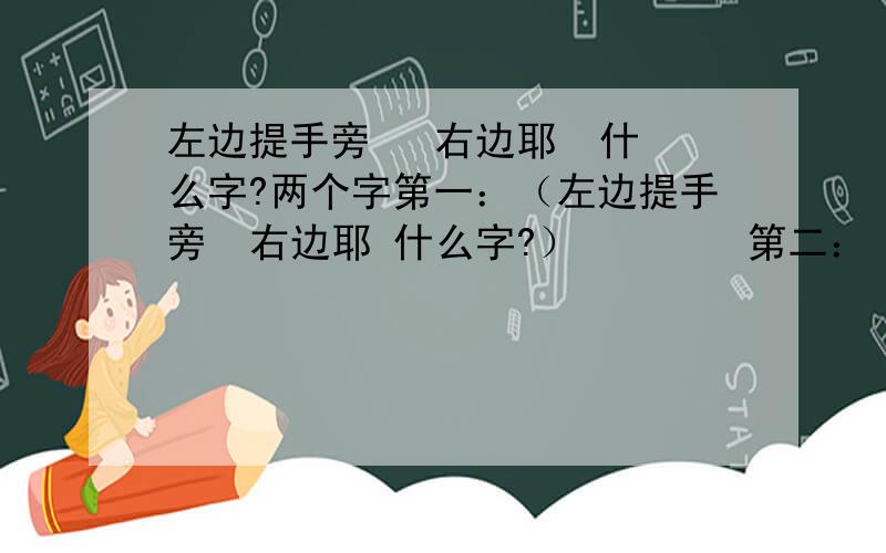 左边提手旁   右边耶  什么字?两个字第一：（左边提手旁  右边耶 什么字?）        第二：（左边提手旁  右边俞 什么字?）