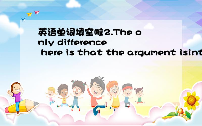 英语单词填空啦2.The only difference here is that the argument isinto one book rather than two.(Suggested first letter(s):con )3.How can garden gate furniture be protected from?(Suggested first letter(s):ru )4.The incident also has to beand the