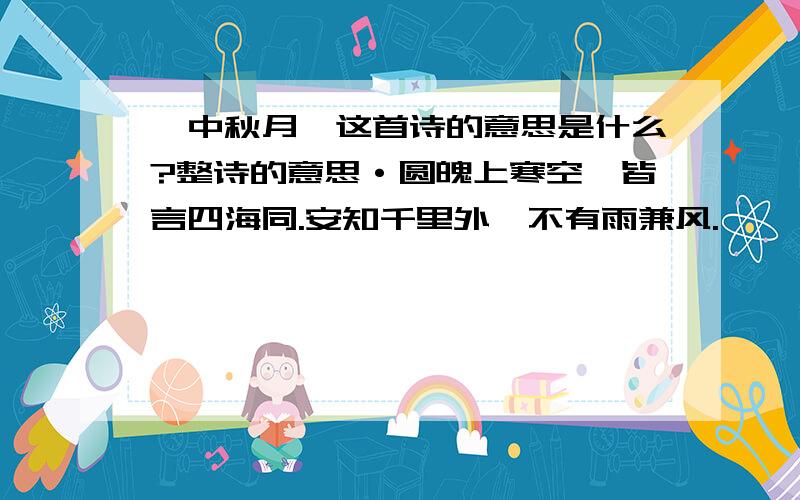 《中秋月》这首诗的意思是什么?整诗的意思·圆魄上寒空,皆言四海同.安知千里外,不有雨兼风.