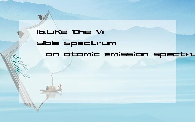 16.Like the visible spectrum,an atomic emission spectrum is a continuousrange of colors.17.Each element has a unique atomic emission spectrum.18.A flame test can be used to identify the presence of certain elements ina compound.19.The fact that only