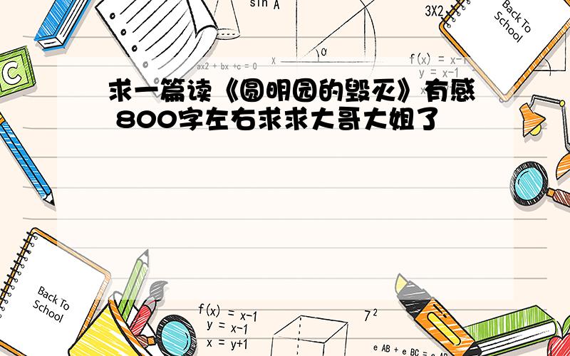 求一篇读《圆明园的毁灭》有感 800字左右求求大哥大姐了