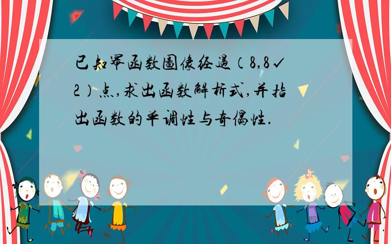 已知幂函数图像经过（8,8√2）点,求出函数解析式,并指出函数的单调性与奇偶性.