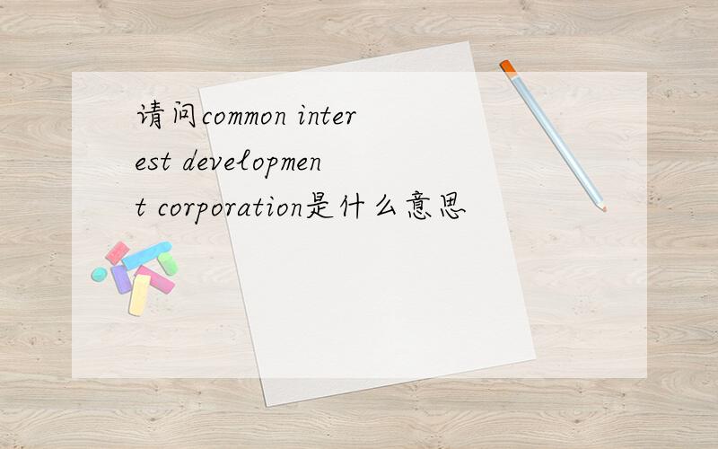 请问common interest development corporation是什么意思