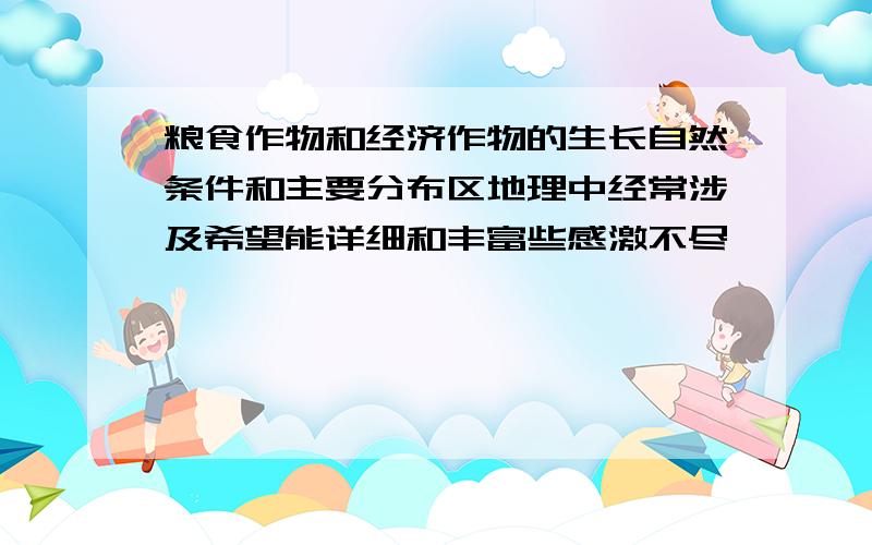 粮食作物和经济作物的生长自然条件和主要分布区地理中经常涉及希望能详细和丰富些感激不尽