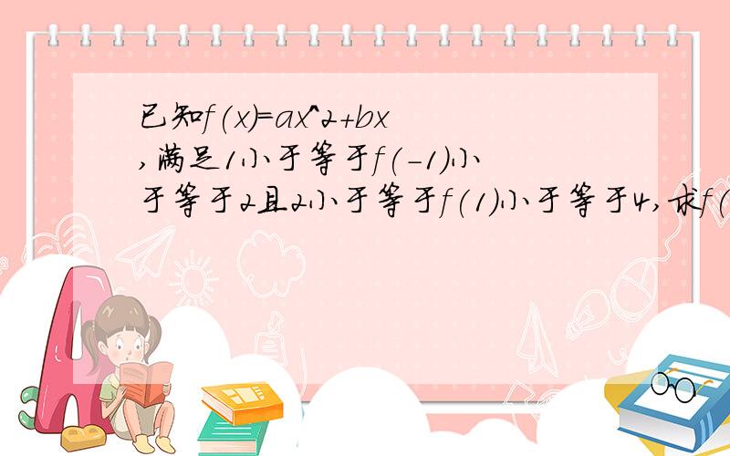 已知f(x)=ax^2+bx,满足1小于等于f(-1)小于等于2且2小于等于f(1)小于等于4,求f(-2)的取值范围