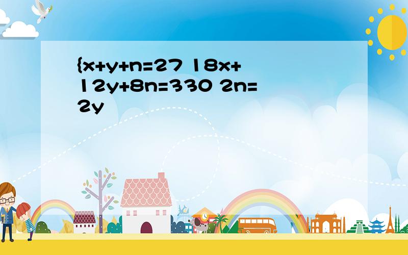 {x+y+n=27 18x+12y+8n=330 2n=2y