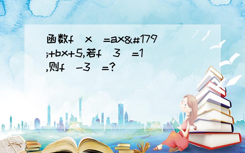 函数f（x）=ax³+bx+5,若f（3）=1,则f（-3）=?