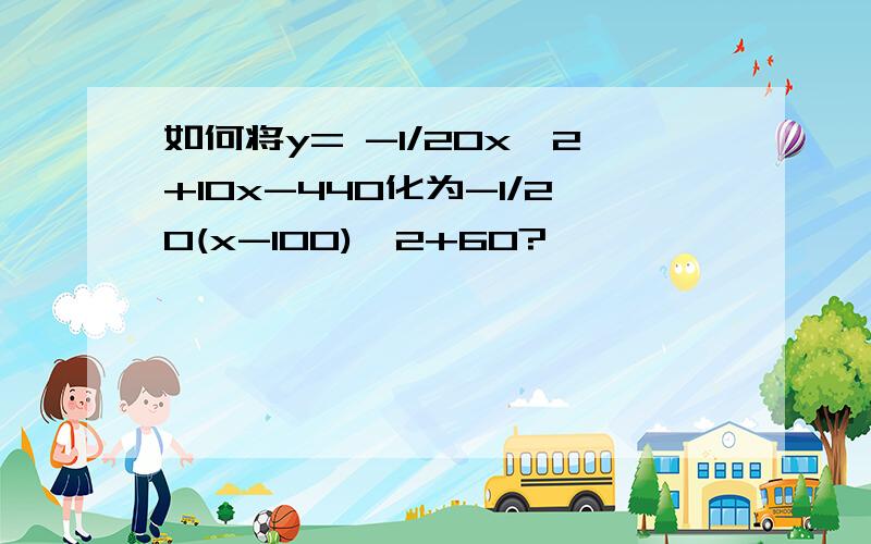 如何将y= -1/20x^2+10x-440化为-1/20(x-100)^2+60?