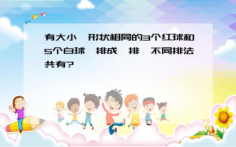 有大小,形状相同的3个红球和5个白球,排成一排,不同排法共有?