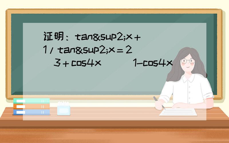 证明：tan²x＋1/tan²x＝2（3＋cos4x）／（1-cos4x）