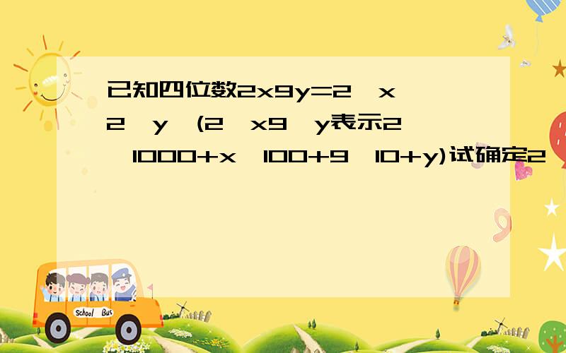 已知四位数2x9y=2^x*2^y,(2^x9^y表示2*1000+x*100+9*10+y)试确定2^x9^y-x(x^2y-1-x^y-1-1)的值请运用初一知识