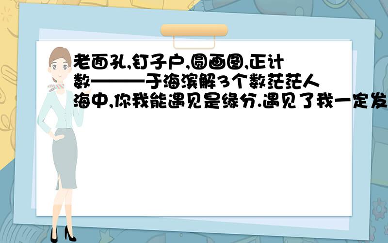 老面孔,钉子户,圆画图,正计数———于海滨解3个数茫茫人海中,你我能遇见是缘分.遇见了我一定发财.打倒庄家!相信自己相信我！目标：在最短的时间内为支持朋友争取最大的收益！让穷人