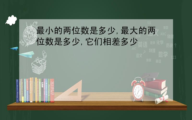 最小的两位数是多少,最大的两位数是多少,它们相差多少