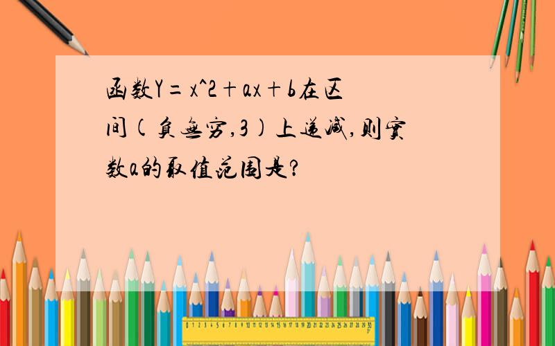 函数Y=x^2+ax+b在区间(负无穷,3)上递减,则实数a的取值范围是?