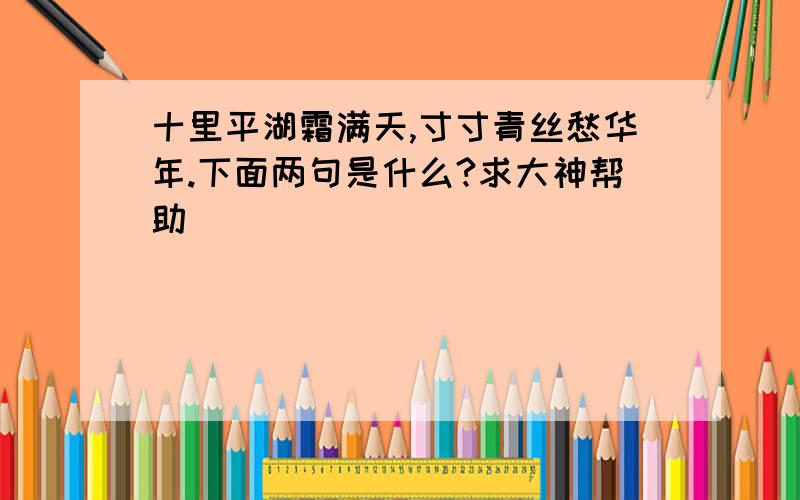 十里平湖霜满天,寸寸青丝愁华年.下面两句是什么?求大神帮助