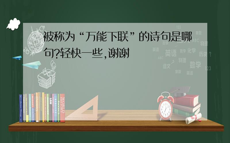 被称为“万能下联”的诗句是哪句?轻快一些,谢谢