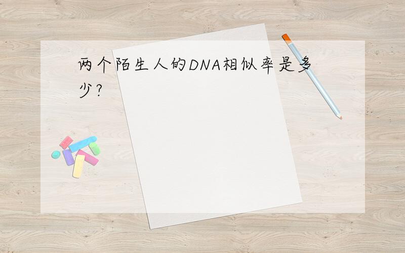 两个陌生人的DNA相似率是多少?