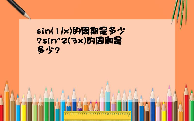 sin(1/x)的周期是多少?sin^2(3x)的周期是多少?