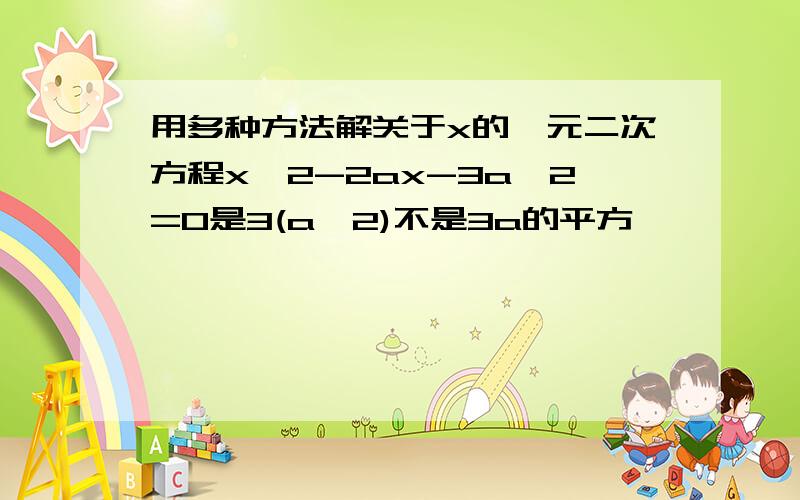 用多种方法解关于x的一元二次方程x^2-2ax-3a^2=0是3(a^2)不是3a的平方