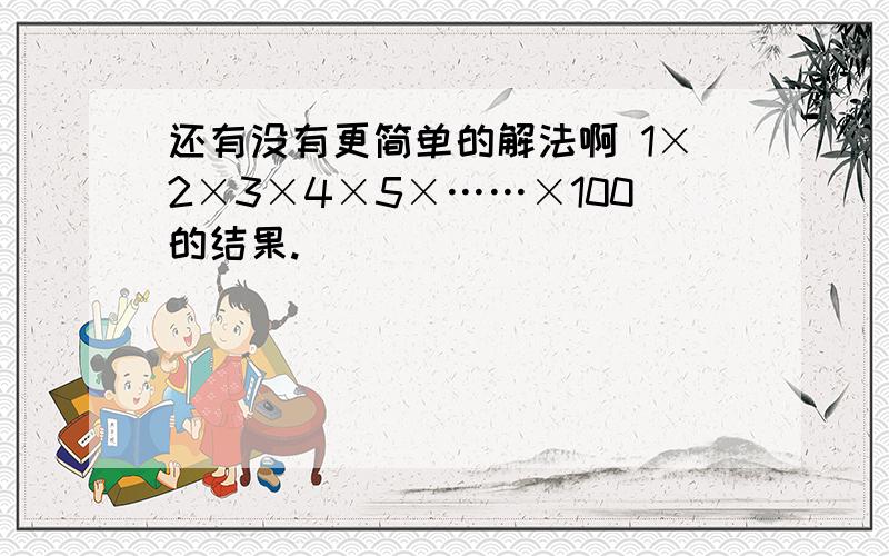 还有没有更简单的解法啊 1×2×3×4×5×……×100的结果.