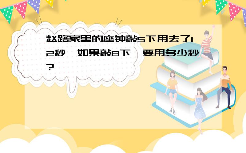 赵路家里的座钟敲5下用去了12秒,如果敲8下,要用多少秒?