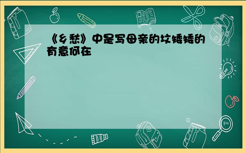 《乡愁》中是写母亲的坟矮矮的有意何在