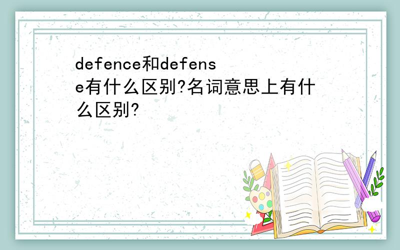 defence和defense有什么区别?名词意思上有什么区别?