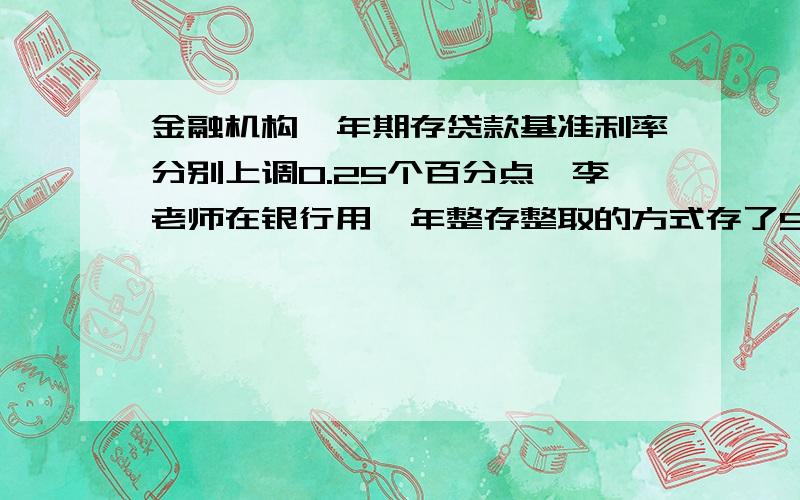 金融机构一年期存贷款基准利率分别上调0.25个百分点,李老师在银行用一年整存整取的方式存了50000元到期后,取出本息51000元 求这项储蓄的年利率