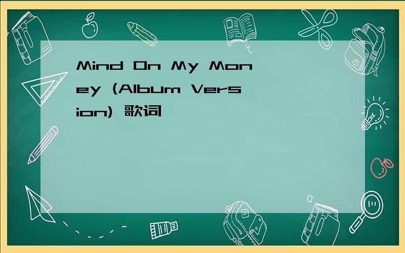 Mind On My Money (Album Version) 歌词