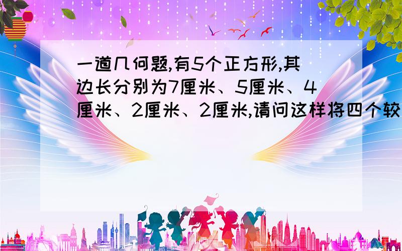 一道几何题,有5个正方形,其边长分别为7厘米、5厘米、4厘米、2厘米、2厘米,请问这样将四个较小的正方形与最大的正方形进行重叠,使大正方形内空白部分的面积正好等于4个小正方形内空白