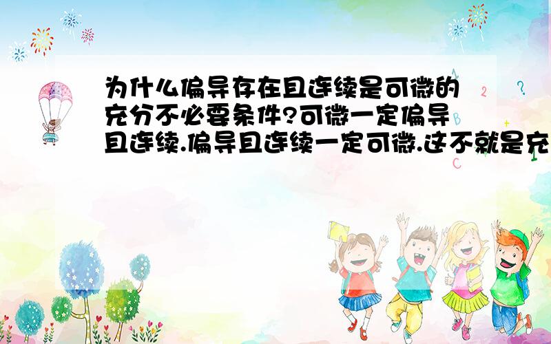 为什么偏导存在且连续是可微的充分不必要条件?可微一定偏导且连续.偏导且连续一定可微.这不就是充为什么偏导存在且连续是可微的充分不必要条件? 可微一定偏导且连续. 偏导且连续一定