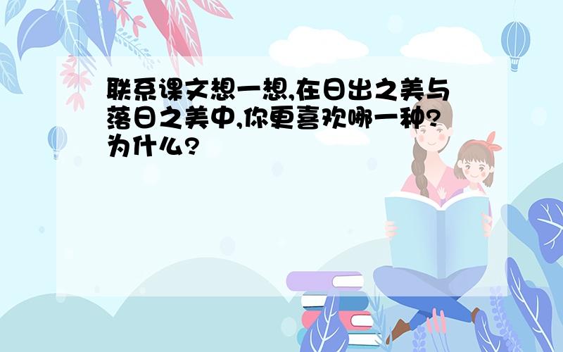 联系课文想一想,在日出之美与落日之美中,你更喜欢哪一种?为什么?