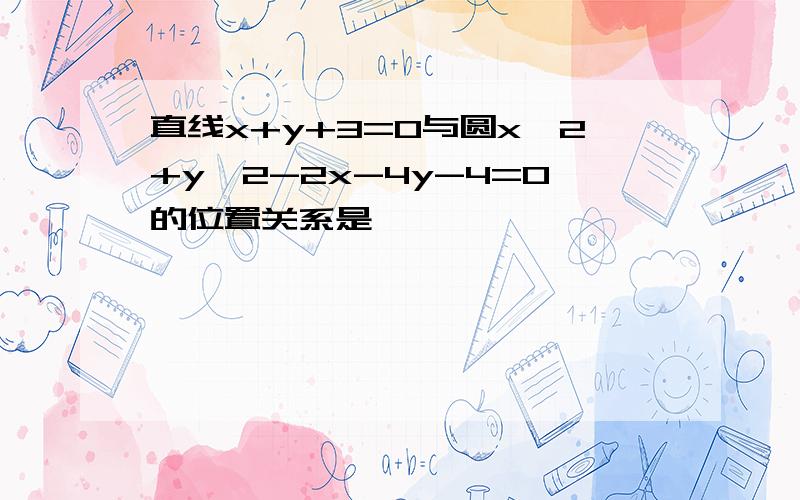 直线x+y+3=0与圆x^2+y^2-2x-4y-4=0的位置关系是