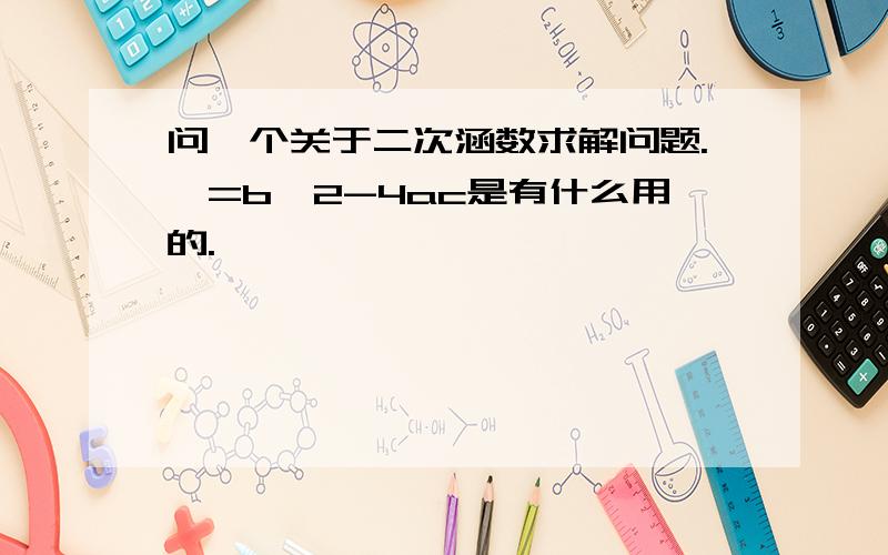 问一个关于二次涵数求解问题.＊=b^2-4ac是有什么用的.