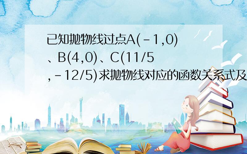 已知抛物线过点A(-1,0)、B(4,0)、C(11/5,-12/5)求抛物线对应的函数关系式及对称轴；点C'是点C关于抛物线的对称点,证明直线y=-4/3（x+1）必经过点C‘