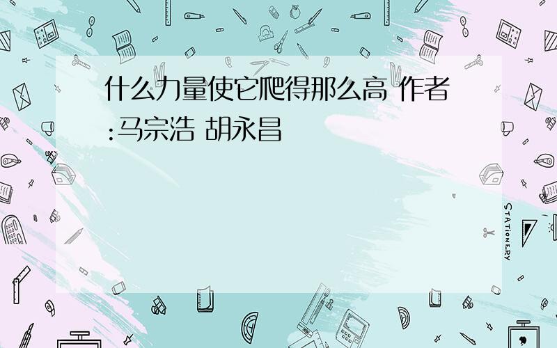 什么力量使它爬得那么高 作者:马宗浩 胡永昌