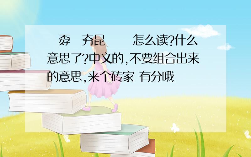 巭孬嫑夯昆勥茓 怎么读?什么意思了?中文的,不要组合出来的意思,来个砖家 有分哦