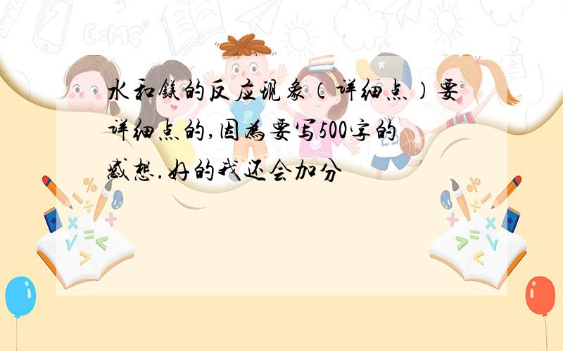 水和镁的反应现象（详细点）要详细点的,因为要写500字的感想.好的我还会加分