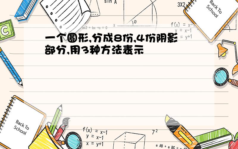 一个圆形,分成8份,4份阴影部分,用3种方法表示