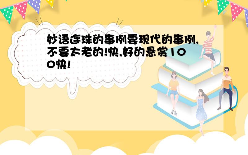 妙语连珠的事例要现代的事例,不要太老的!快,好的悬赏100快!