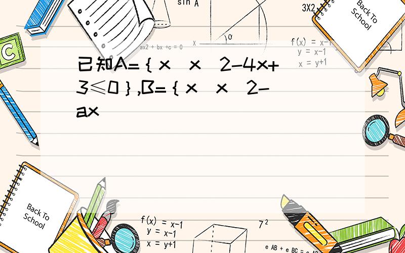 已知A=｛x|x^2-4x+3≤0｝,B=｛x|x^2-ax