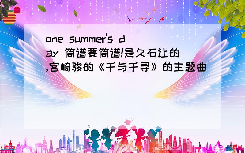 one summer's day 简谱要简谱!是久石让的,宫崎骏的《千与千寻》的主题曲