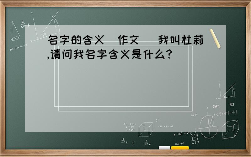 名字的含义（作文） 我叫杜莉,请问我名字含义是什么?