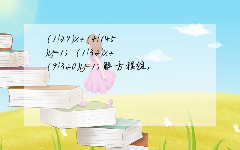 (1/29)x+(4/145)y=1; (1/32)x+(9/320)y=1;解方程组,