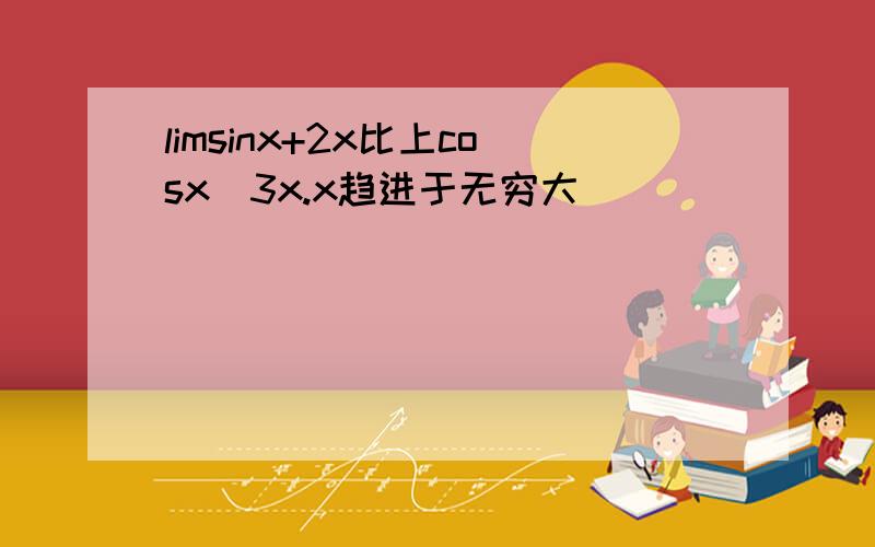 limsinx+2x比上cosx_3x.x趋进于无穷大