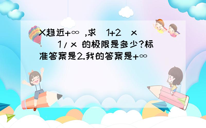 X趋近+∞ ,求(1+2^x)^1/x 的极限是多少?标准答案是2.我的答案是+∞