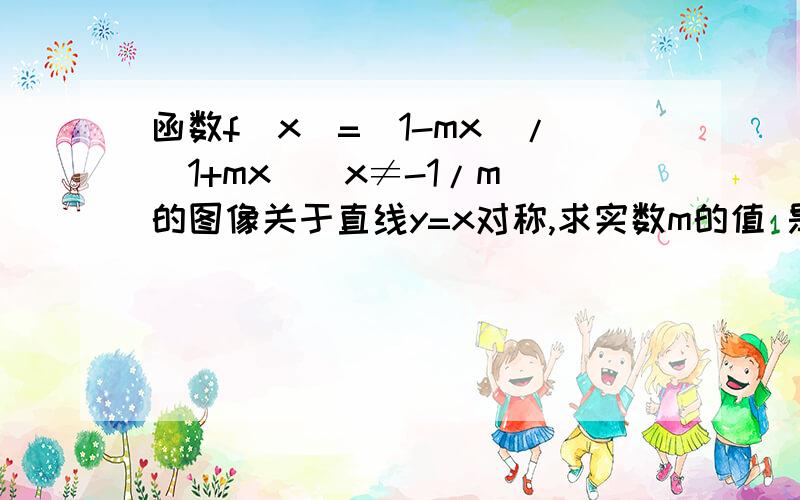 函数f(x)=（1-mx）/（1+mx）(x≠-1/m)的图像关于直线y=x对称,求实数m的值 是m=1？