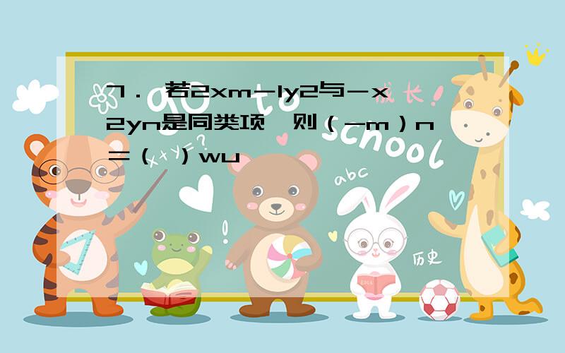 7． 若2xm－1y2与－x2yn是同类项,则（-m）n＝（ ）wu