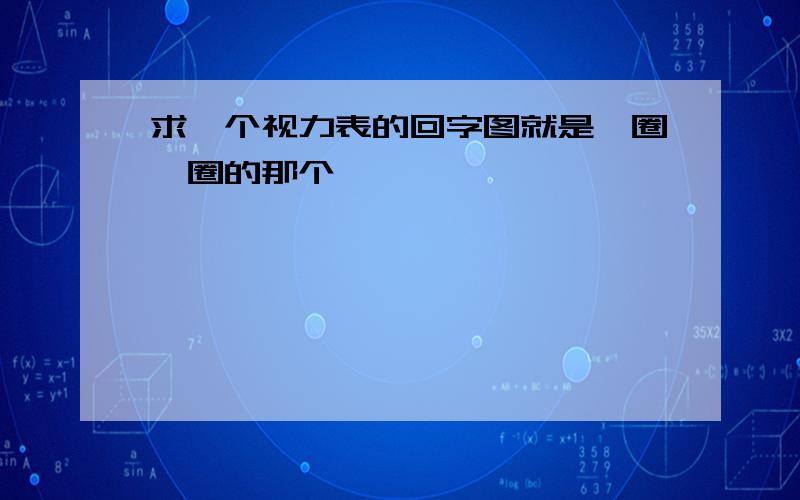 求一个视力表的回字图就是一圈一圈的那个