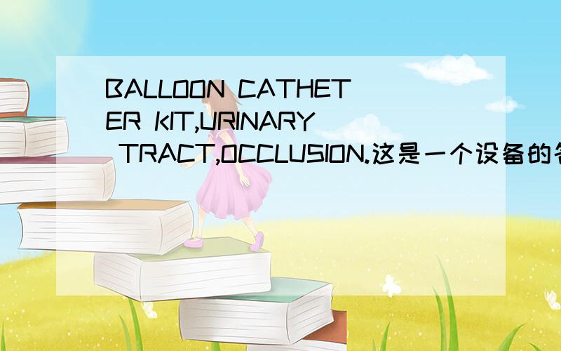 BALLOON CATHETER KIT,URINARY TRACT,OCCLUSION.这是一个设备的名称,应该怎样的顺序来翻译?